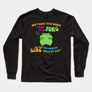 don't want to be human i want to be frog Long Sleeve T-Shirt